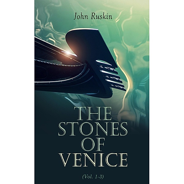 The Stones of Venice (Vol. 1-3), John Ruskin