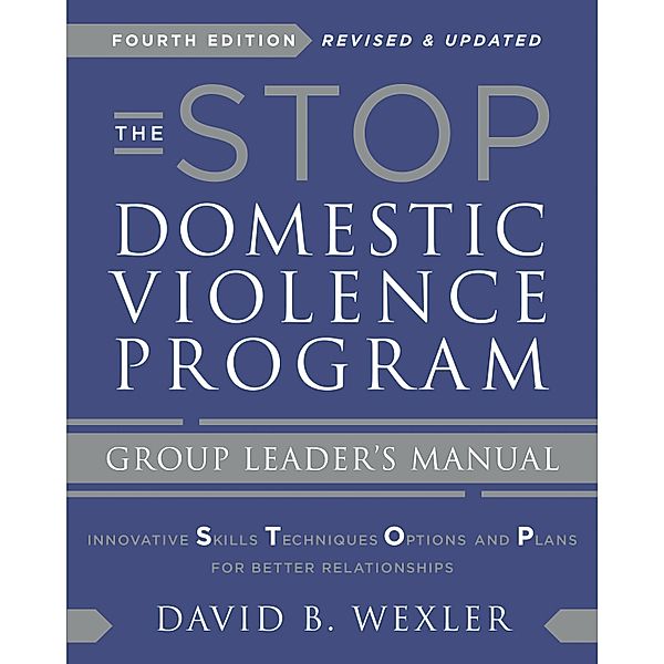 The STOP Domestic Violence Program: Group Leader's Manual (Fourth Edition), David B. Wexler