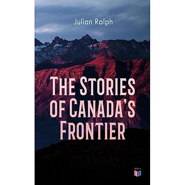 The Stories of Canada's Frontier, Julian Ralph