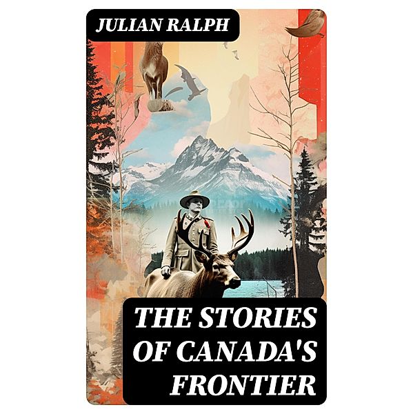 The Stories of Canada's Frontier, Julian Ralph