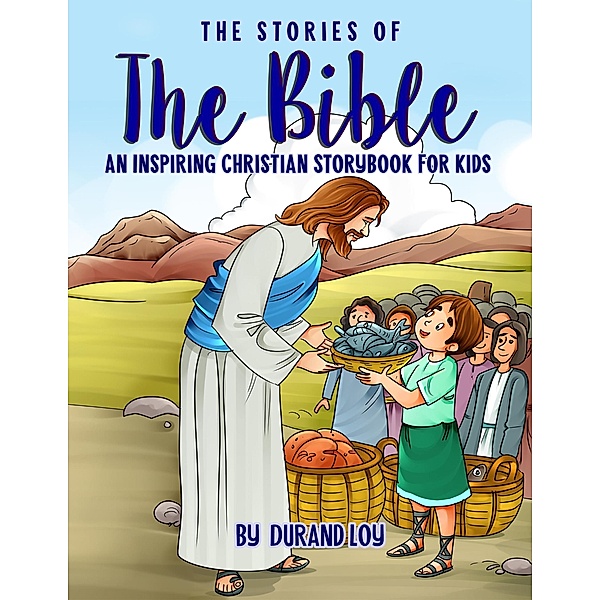 The Stories of the Bible: An Inspiring Christian Storybook for Kids, Durand Loy