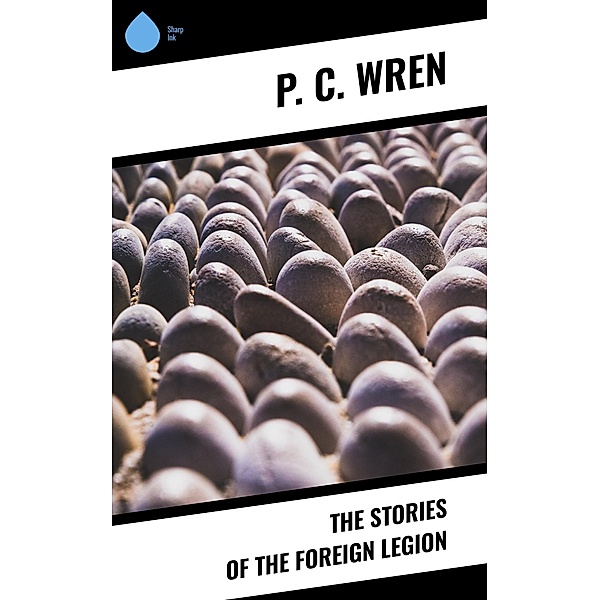 The Stories of the Foreign Legion, P. C. Wren