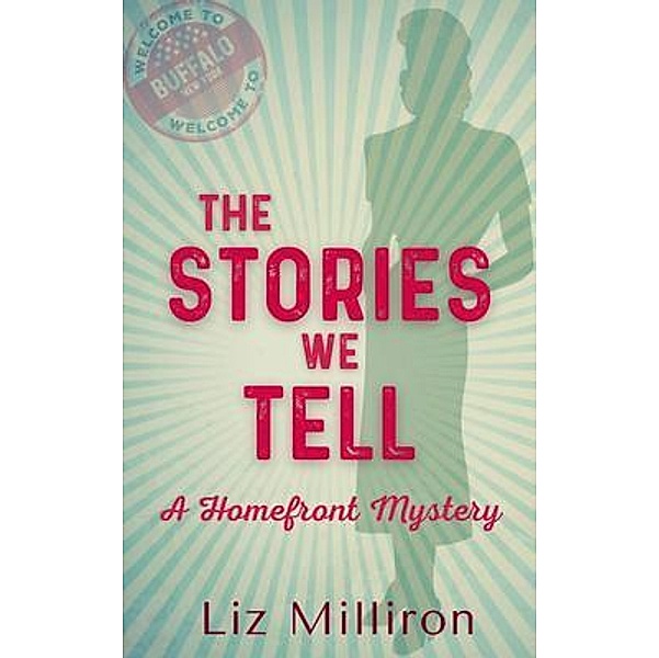 The Stories We Tell / A Homefront Mystery Bd.2, Liz Milliron