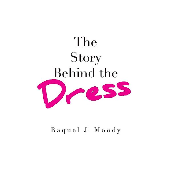 The Story Behind the Dress, Raquel J. Moody