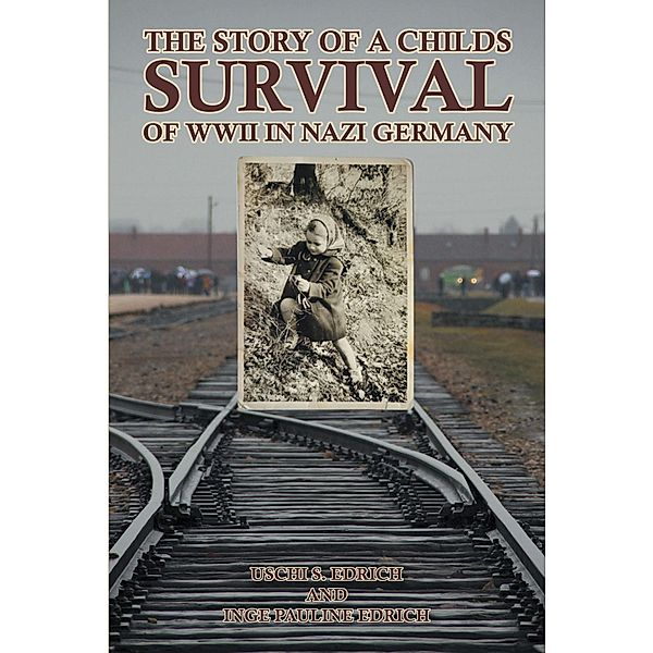 The Story of a Childs Survival of WWII in Nazi Germany, Uschi S. Edrich, Inge Pauline Edrich