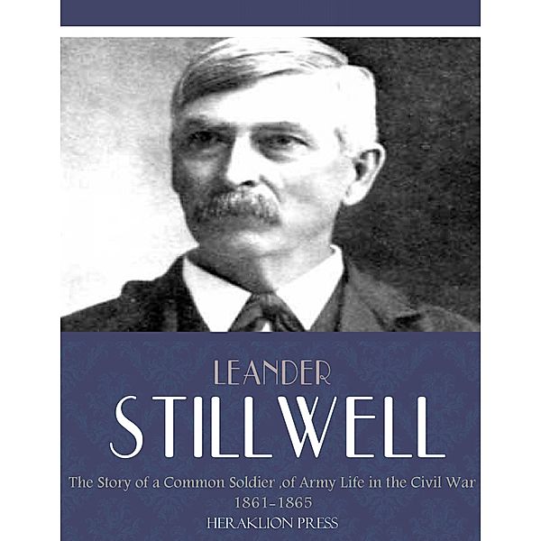 The Story of a Common Soldier of Army Life in the Civil War 1861-1865, Leander Stillwell