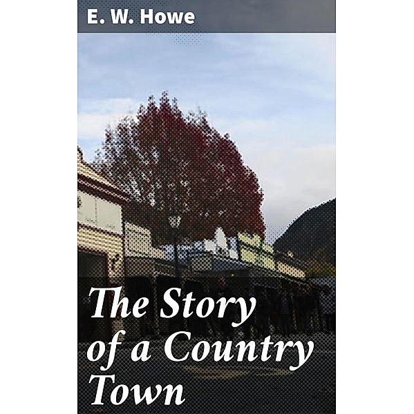 The Story of a Country Town, E. W. Howe
