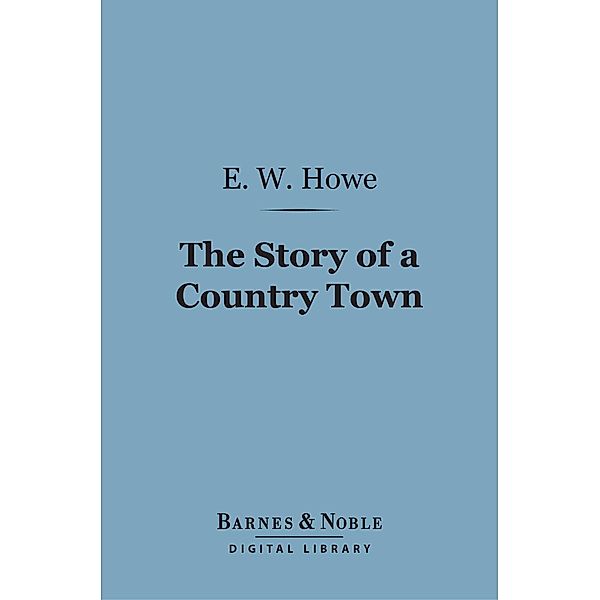 The Story of a Country Town (Barnes & Noble Digital Library) / Barnes & Noble, E. W. Howe