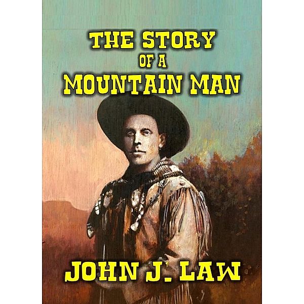 The Story Of A Mountain Man, John J. Law