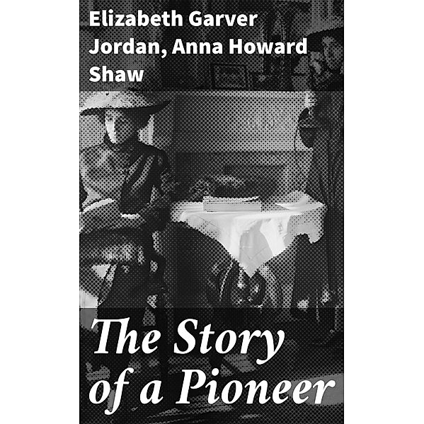 The Story of a Pioneer, Elizabeth Garver Jordan, Anna Howard Shaw