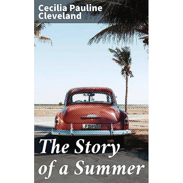 The Story of a Summer, Cecilia Pauline Cleveland