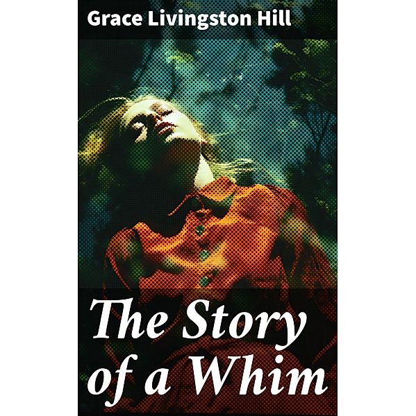 The Story of a Whim, Grace Livingston Hill