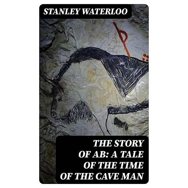 The Story of Ab: A Tale of the Time of the Cave Man, Stanley Waterloo