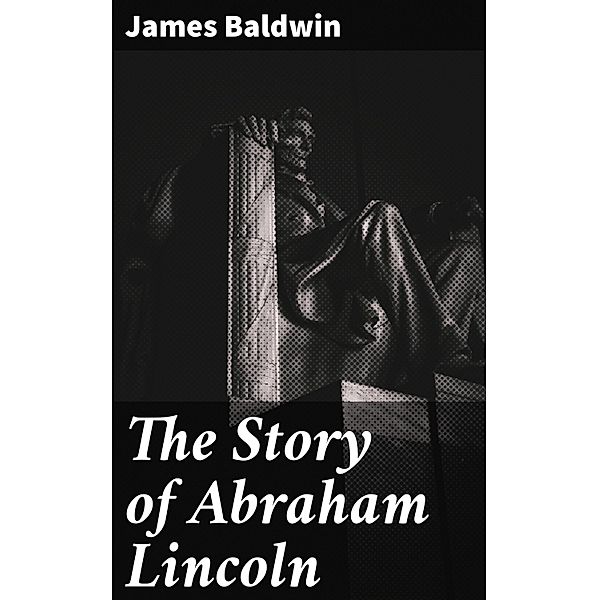 The Story of Abraham Lincoln, James Baldwin