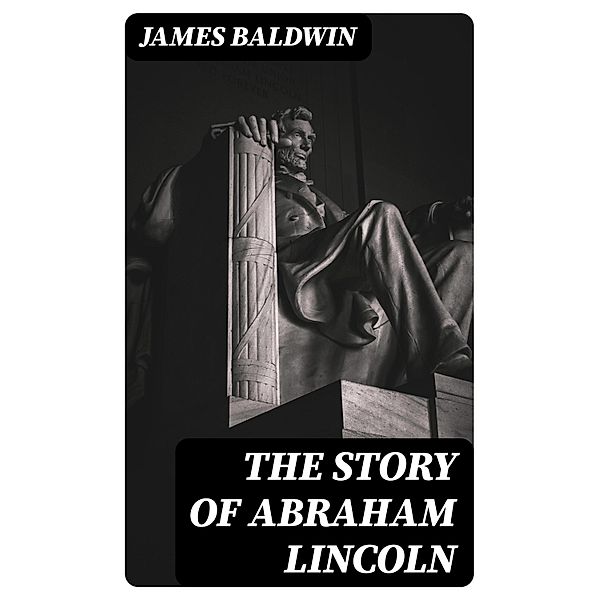 The Story of Abraham Lincoln, James Baldwin