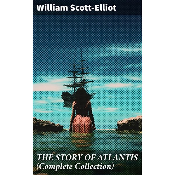 THE STORY OF ATLANTIS (Complete Collection), William Scott-Elliot