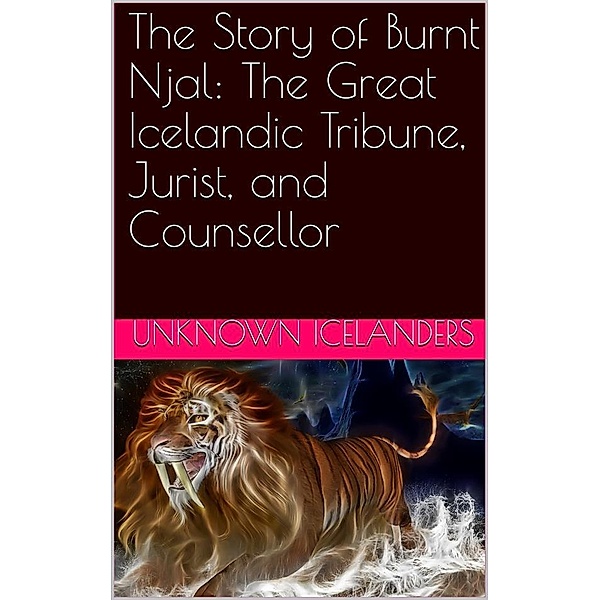 The Story of Burnt Njal: The Great Icelandic Tribune, Jurist, and Counsellor, Unknown Icelanders