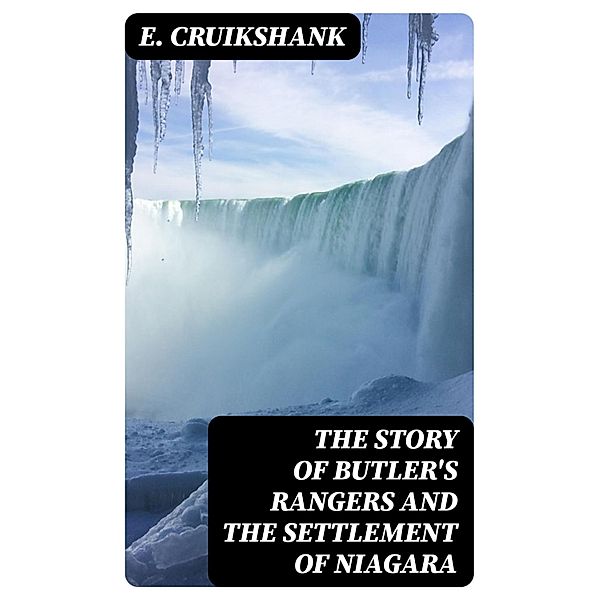 The Story of Butler's Rangers and the Settlement of Niagara, E. Cruikshank