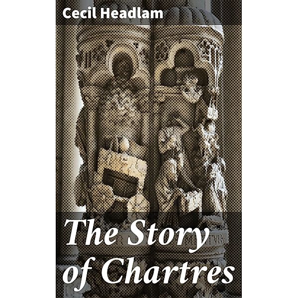 The Story of Chartres, Cecil Headlam