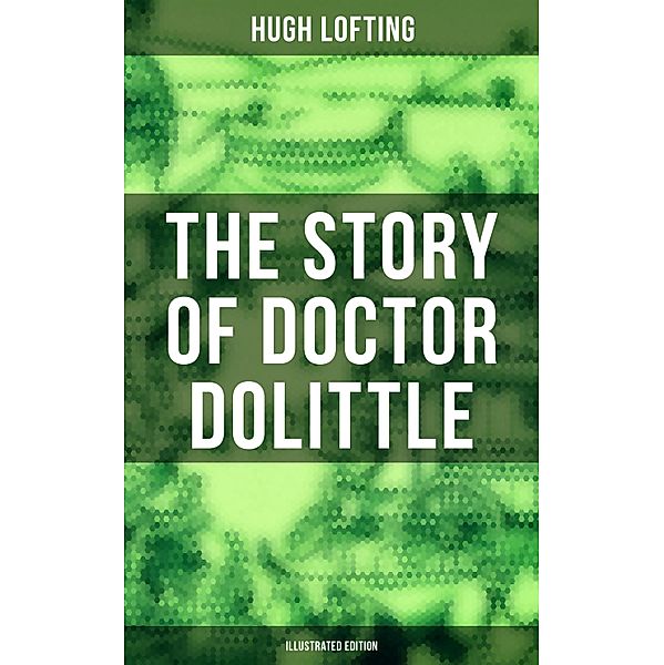 The Story of Doctor Dolittle (Illustrated Edition), Hugh Lofting