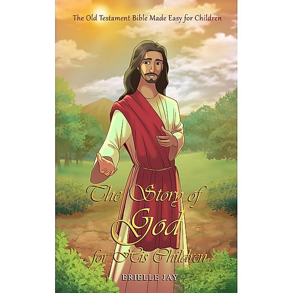 The Story of God for His Children: The Old Testament Bible Made Easy for Children / The Story of God for His Children, Erielle Jay