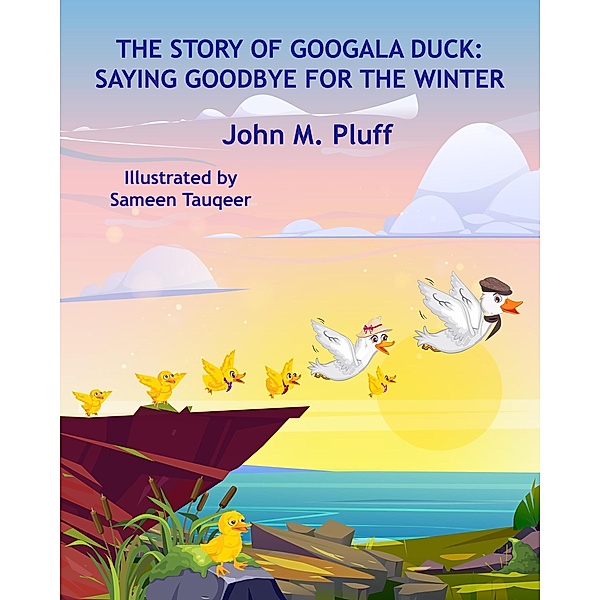 The Story of Googala Duck: Saying Goodbye for the Winter / The Story of Googala Duck, John M. Plluff