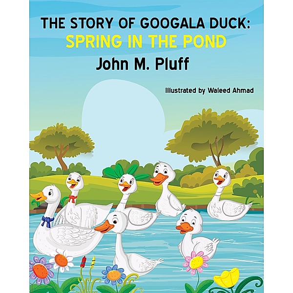 The Story of Googala Duck: Spring in the Pond / The Story of Googala Duck, John M. Plluff