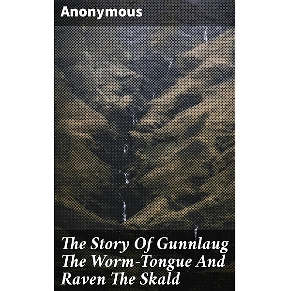 The Story Of Gunnlaug The Worm-Tongue And Raven The Skald, Anonymous