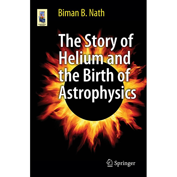 The Story of Helium and the Birth of Astrophysics, Biman B. Nath
