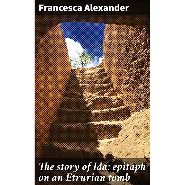 The story of Ida: epitaph on an Etrurian tomb, Francesca Alexander