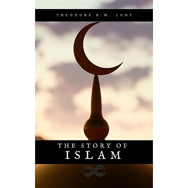 The story of Islam, Theodore R. W. Lunt