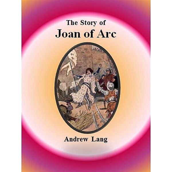 The Story of Joan of Arc, Andrew Lang