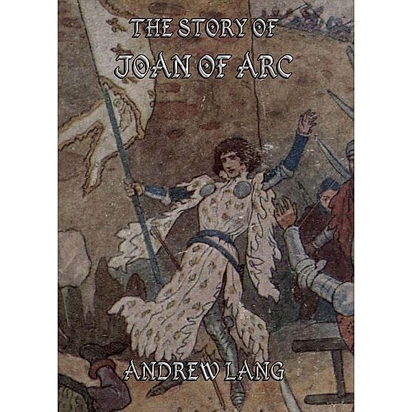 The Story of Joan of Arc, Andrew Lang