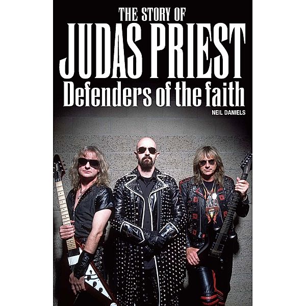 The Story Of Judas Priest: Defenders Of The Faith, Neil Daniels
