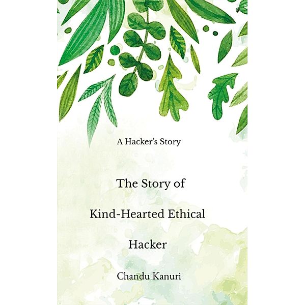 The Story of Kind-Hearted Ethical Hacker / Kind Hearted Hacker Bd.1, Chandu Kanuri