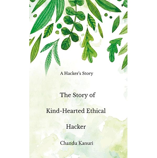 The Story of Kind-Hearted Ethical Hacker / Kind Hearted Hacker Bd.2, Chandu Kanuri