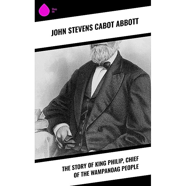 The Story of King Philip, Chief of the Wampanoag People, John Stevens Cabot Abbott