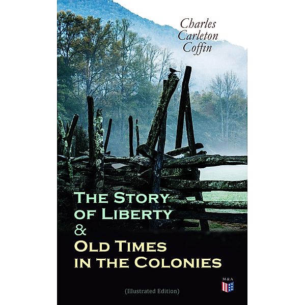 The Story of Liberty & Old Times in the Colonies (Illustrated Edition), Charles Carleton Coffin