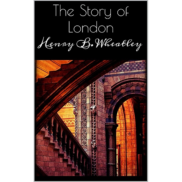 The Story of London, Henry B. Wheatley