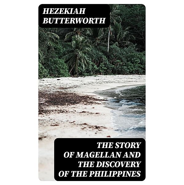 The Story of Magellan and The Discovery of the Philippines, Hezekiah Butterworth