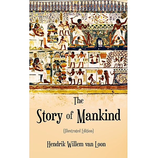 The Story of Mankind (Illustrated Edition), Hendrik Willem Van Loon