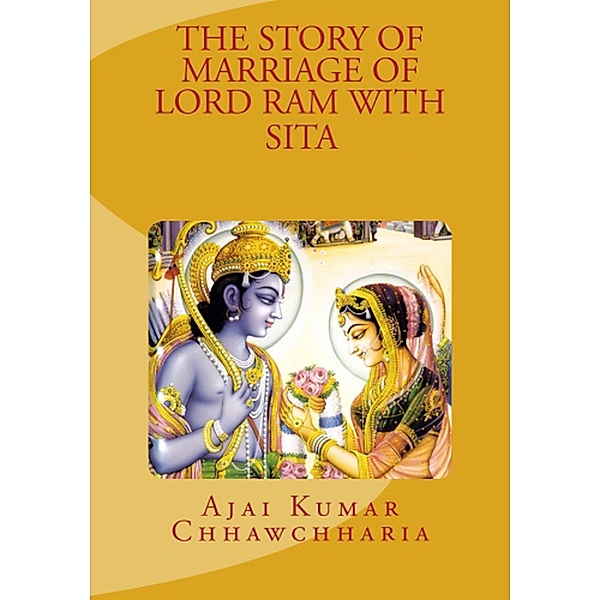 The Story of Marriage of Lord Ram with Sita, Ajai Kumar Chhawchharia