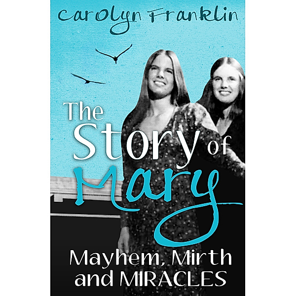 The Story of Mary: Mayhem, Mirth and Miracles, Carolyn Franklin M.A.