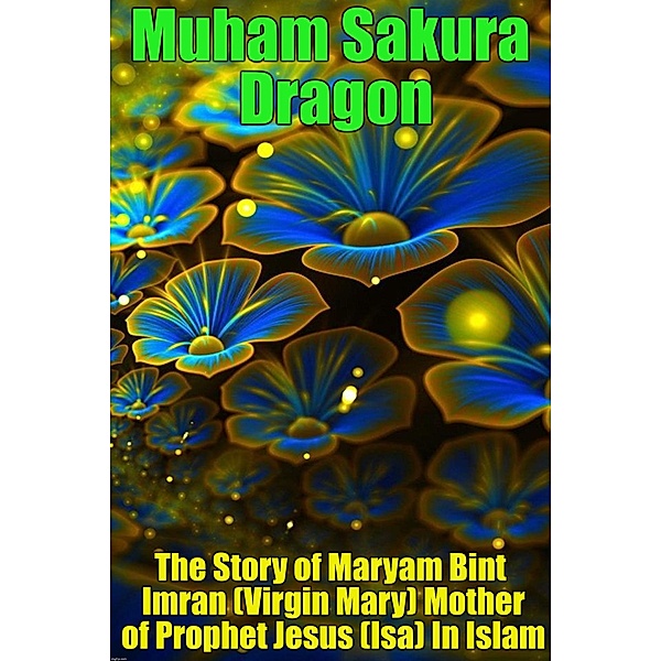 The Story of Maryam Bint Imran (Virgin Mary) Mother of Prophet Jesus (Isa) In Islam, Muham Sakura Dragon