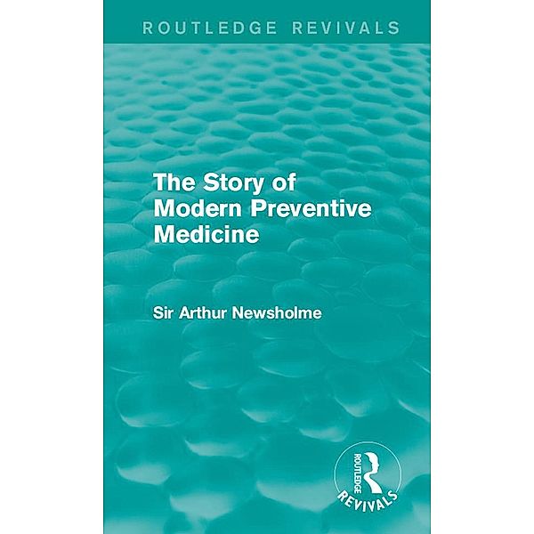 The Story of Modern Preventive Medicine (Routledge Revivals), Arthur Newsholme