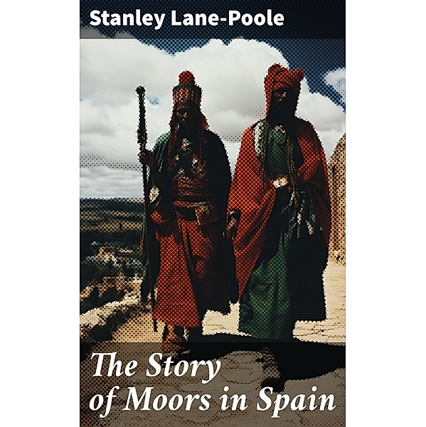 The Story of Moors in Spain, Stanley Lane-Poole