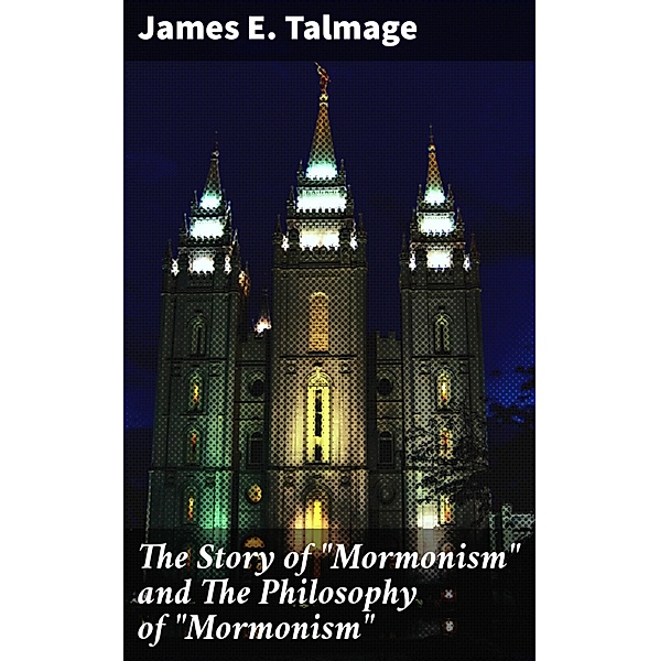 The Story of Mormonism and The Philosophy of Mormonism, James E. Talmage