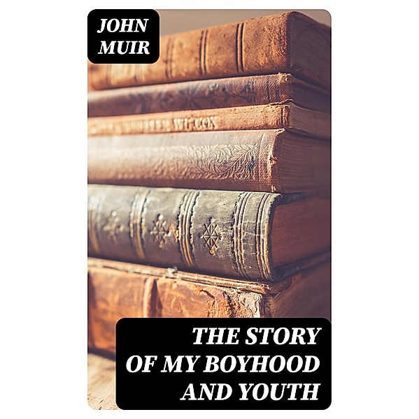 The Story of My Boyhood and Youth, John Muir