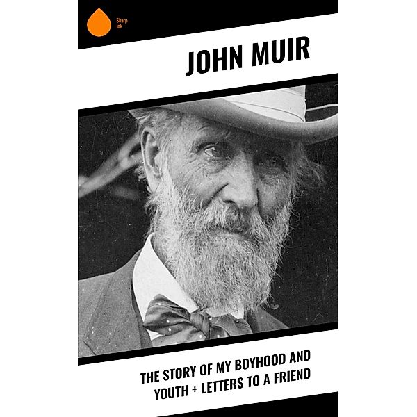 The Story of My Boyhood and Youth + Letters to a Friend, John Muir