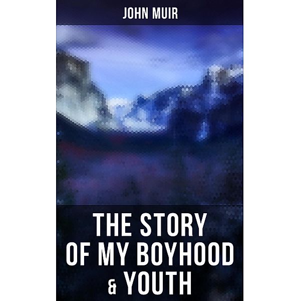 The Story of My Boyhood & Youth, John Muir